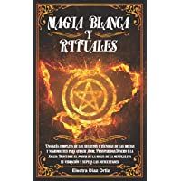 Magia Blanca y Rituales: Una guía completa de los secretos y técnicas de las brujas y nigromantes para atraer Amor…